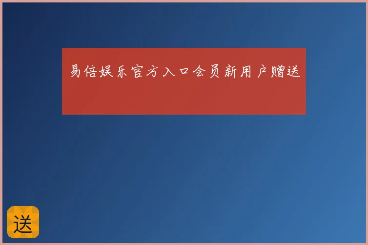 易倍娱乐官方入口会员新用户赠送